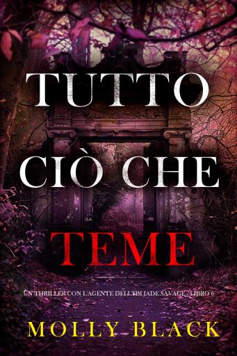 Portada del libro «Tutto Ciò Che Teme (Un thriller con l'agente dell'FBI Jade Savage - Libro 6)», de Molly Black