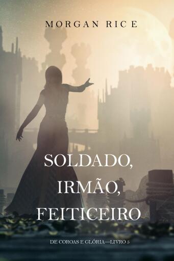 Portada del libro «Soldado, Irmão, Feiticeiro (De Coroas e Glória—Livro 5)», de Morgan Rice