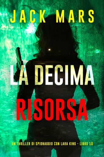 La Decima Risorsa (Un thriller di spionaggio con Lara King - Libro 10)