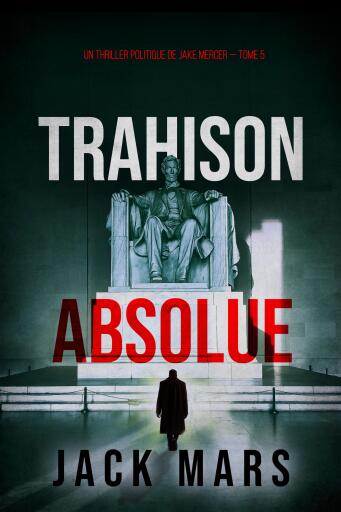 Trahison Absolue (Un thriller politique de Jake Mercer — Tome 5)