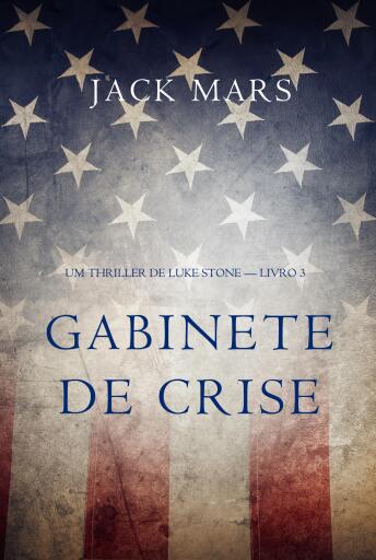 Portada del libro «Gabinete de Crise (Um Thriller de Luke Stone — Livro 3)», de Jack Mars