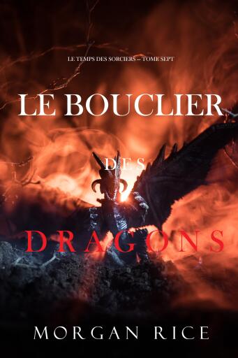 Portada del libro «Le Bouclier des Dragons (Le Temps des Sorciers — Tome Sept)», de Morgan Rice