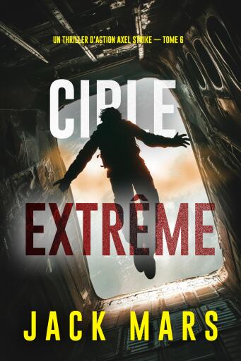 Portada del libro «Cible extrême (Un thriller d'action Axel Strike — tome 6)», de Jack Mars