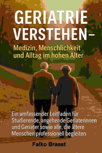 Geriatrie verstehen – Medizin, Menschlichkeit und Alltag im hohen Alter