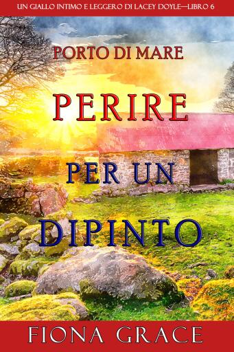 Il dipinto della morte (Un giallo intimo e leggero di Lacey Doyle—Libro 6)