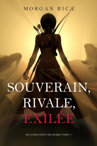 Portada del libro «Souverain, Rivale, Exilée (De Couronnes et de Gloire, Tome n 7)», de Morgan Rice