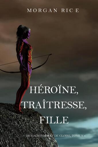 Portada del libro «Héroïne, Traîtresse, Fille (De Couronnes et de Gloire, Tome n°6)», de Morgan Rice