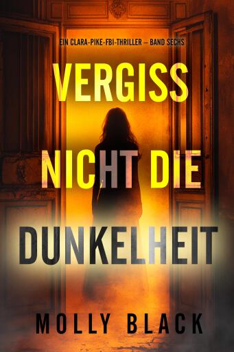Portada del libro «Vergiss nicht die Dunkelheit (Ein Clara-Pike-FBI-Thriller – Band Sechs)», de Molly Black