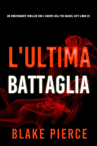 Portada del libro «L'Ultima Battaglia (Un emozionante thriller con l'Agente dell'FBI Rachel Gift-Libro 23)», de Blake Pierce