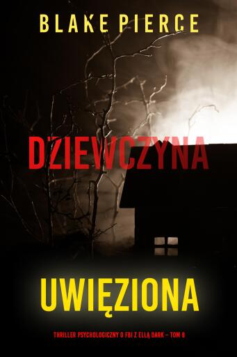 Portada del libro «Dziewczyna, uwięziona (Thriller psychologiczny o FBI z Ellą Dark – Tom 8)», de Blake Pierce