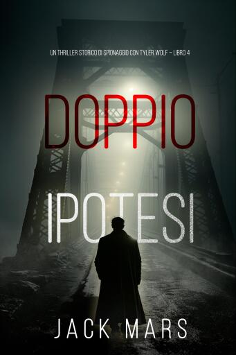 Portada del libro «Doppia Ipotesi (Un Thriller Storico di Spionaggio con Tyler Wolf – Libro 4)», de Jack Mars