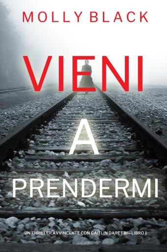 Portada del libro «Vieni a prendermi (Un Thriller Avvincente con Caitlin Dare FBI—Libro 1)», de Molly Black