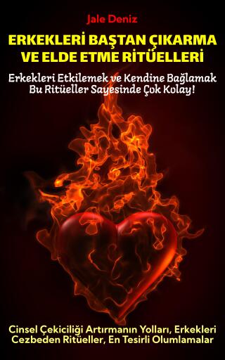 ERKEKLERİ BAŞTAN ÇIKARMA VE ELDE ETME RİTÜELLERİ | Cinsel Çekiciliği Artırmanın Yolları, Erkekleri Cezbeden Ritüeller