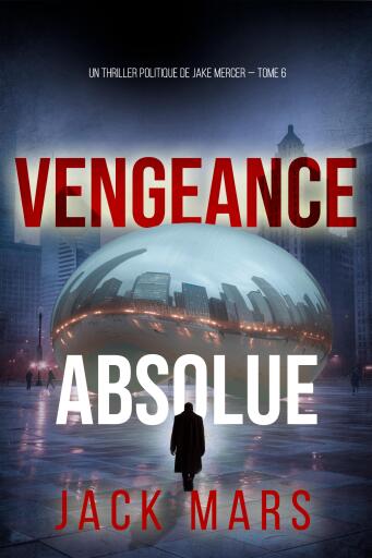 Portada del libro «Vengeance Absolue (Un thriller politique de Jake Mercer — Tome 6)», de Jack Mars