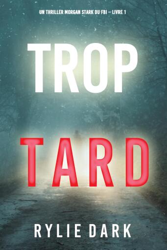 Portada del libro «Trop tard (Un thriller Morgan Stark du FBI – Livre 1)», de Rylie Dark