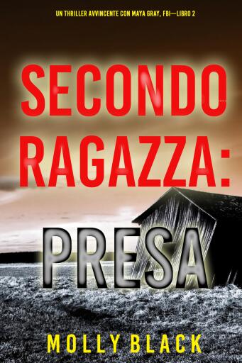 Portada del libro «Seconda Ragazza: Presa (Un Thriller Avvincente con Maya Gray, FBI—Libro 2)», de Molly Black