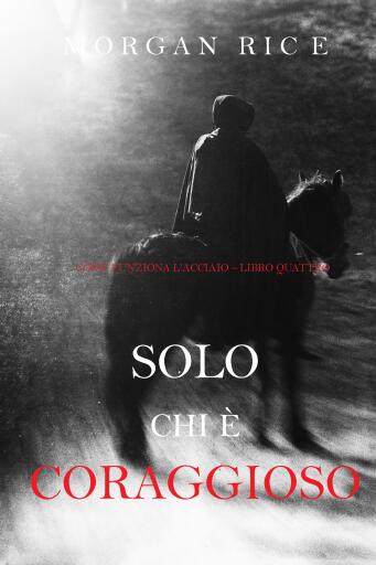 Portada del libro «Solo chi è coraggioso (Come funziona l'acciaio—Libro 4)», de Morgan Rice
