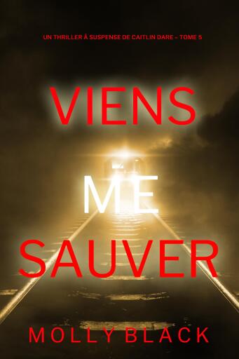 Portada del libro «Viens Me Sauver (Un Thriller à Suspense de Caitlin Dare – Tome 5)», de Molly Black
