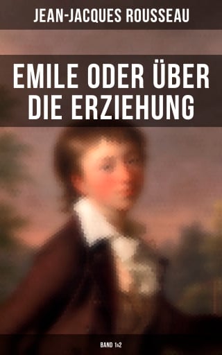 Emile oder über die Erziehung (Band 1&2)