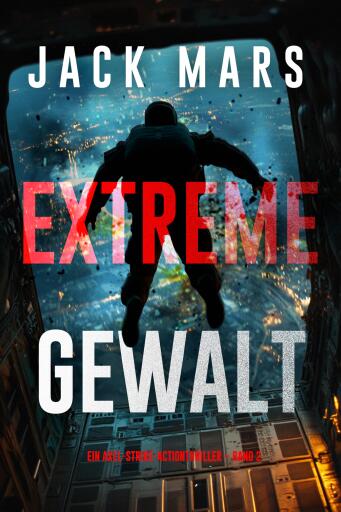 Portada del libro «Extreme Gewalt (Ein Axel-Strike-Actionthriller – Band 2)», de Jack Mars