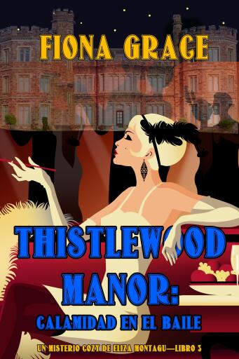 Thistlewood Manor: Calamidad en el baile (Un misterio cozy de Eliza Montagu—Libro 3)