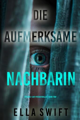 Die aufmerksame Nachbarin (Ein Emily-Just-Psychothriller – Band Fünf)