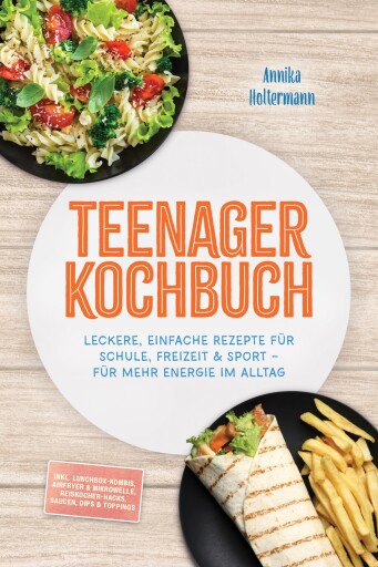 Teenager Kochbuch: Leckere, einfache Rezepte für Schule, Freizeit & Sport – für mehr Energie im Alltag – inkl. Lunchbox-Kombis, Airfryer & Mikrowelle, Reiskocher-Hacks, Saucen, Dips & Toppings