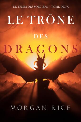 Portada del libro «Le Trône des Dragons (Le Temps des Sorciers — Tome Deux)», de Morgan Rice