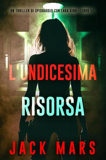 L'undicesima risorsa (Un thriller di spionaggio con Lara King—Libro 11)
