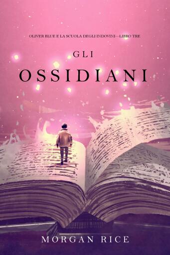 Portada del libro «Gli Ossidiani (Oliver Blue e la Scuola degli Indovini—Libro Tre)», de Morgan Rice
