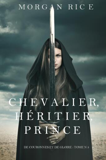 Portada del libro «Chevalier, Héritier, Prince ('De Couronnes et de Gloire', Tome 3)», de Morgan Rice