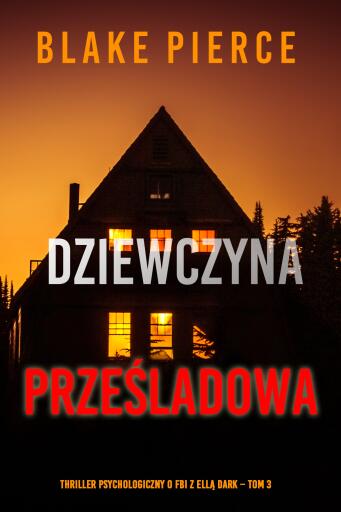 Portada del libro «Dziewczyna, prześladowana (Thriller psychologiczny o FBI z Ellą Dark – Tom 3)», de Blake Pierce
