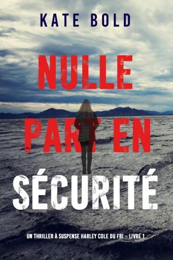 Portada del libro «Nulle part en sécurité (Un thriller à suspense Harley Cole du FBI – Livre 1)», de Kate Bold