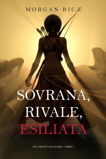 Portada del libro «Sovrana, Rivale, Esiliata (Di Corone e di Gloria—Libro 7)», de Morgan Rice