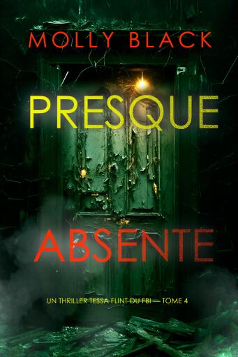 Portada del libro «Presque absente (Un thriller Tessa Flint du FBI — tome 4)», de Molly Black