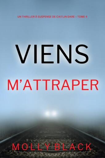 Portada del libro «Viens M'Attraper (Un Thriller à Suspense de Caitlin Dare – Tome 4)», de Molly Black