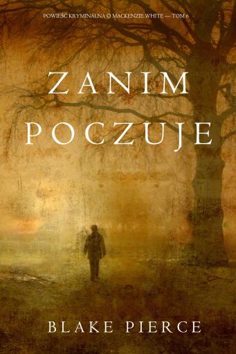 Portada del libro «Zanim poczuje (Powieść kryminalna o Mackenzie White — Tom 6)», de Blake Pierce