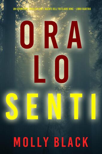 Portada del libro «Ora lo Senti (Un avvincente thriller con l'agente dell'FBI Claire King - Libro Quattro)», de Molly Black