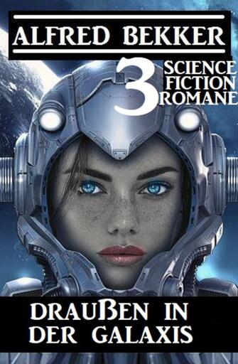 Portada del libro «Draußen in der Galaxis: 3 Science Fiction Romane», de Alfred Bekker