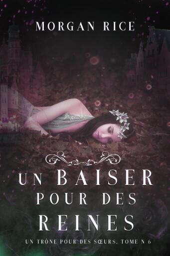 Portada del libro «Un Baiser pour des Reines (Un Trône pour des Sœurs : Tome Six)», de Morgan Rice