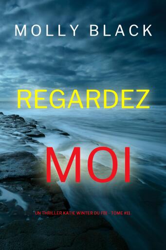 Portada del libro «Regardez-moi (Un thriller Katie Winter du FBI — tome 11)», de Molly Black