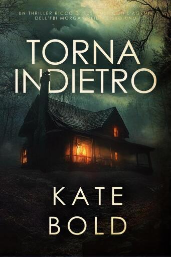 Portada del libro «Torna Indietro (Un thriller ricco di suspense con l'agente dell'FBI Morgan Reid - Libro Uno)», de Kate Bold