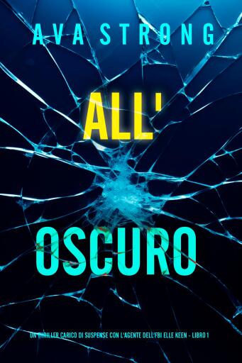 All'Oscuro (Un Thriller Carico di Suspense con l'Agente dell'FBI Elle Keen - Libro 1)