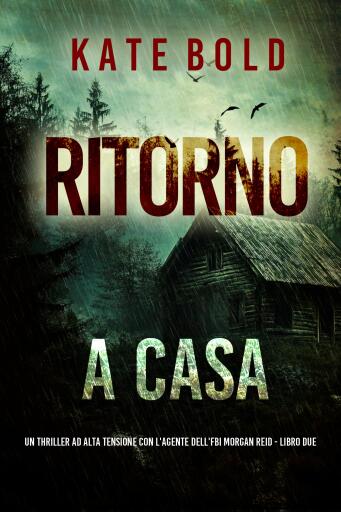 Portada del libro «Ritorno A Casa (Un thriller ad alta tensione con l'agente dell'FBI Morgan Reid - Libro Due)», de Kate Bold