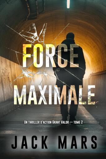 Portada del libro «Force maximale (Un thriller d'action Grant Valor — tome 2)», de Jack Mars