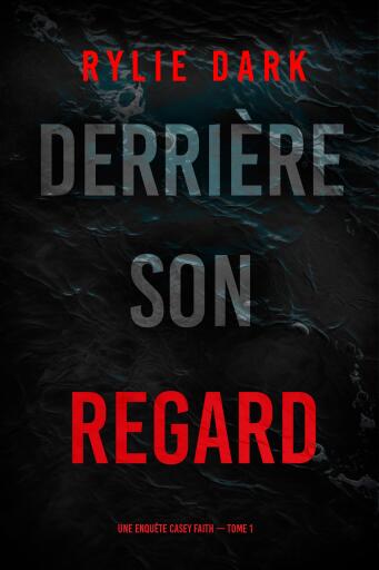 Portada del libro «Derrière son regard (Une enquête Casey Faith – Tome 1)», de Rylie Dark