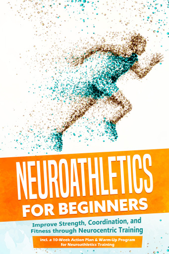 Neuroathletics for Beginners: Improve Strength, Coordination, and Fitness through Neurocentric Training – Including a 10-Week Action Plan & Warm-Up Program for Neuroathletics Training