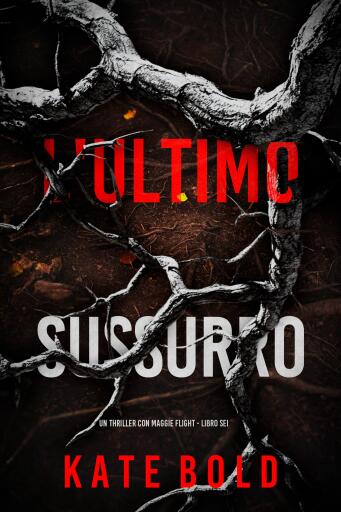 Portada del libro «L'Ultimo Sussurro (Un thriller con Maggie Flight - Libro Sei)», de Kate Bold