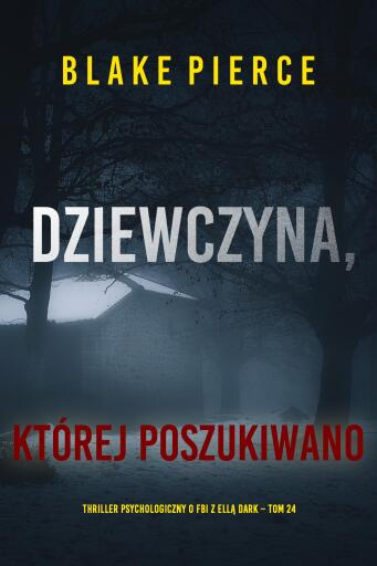 Portada del libro «Dziewczyna, której poszukiwano (Thriller psychologiczny o FBI z Ellą Dark – Tom 24)», de Blake Pierce
