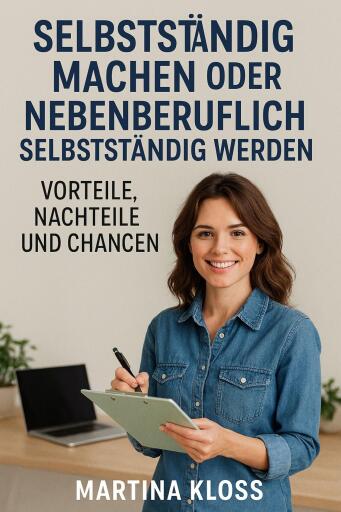 Selbstständig machen oder Nebenberuflich selbstständig werden – Vorteile, Nachteile und Chancen